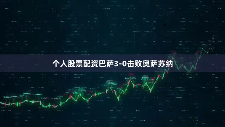 个人股票配资巴萨3-0击败奥萨苏纳