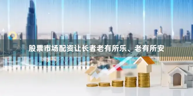 股票市场配资让长者老有所乐、老有所安