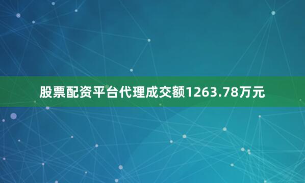 股票配资平台代理成交额1263.78万元