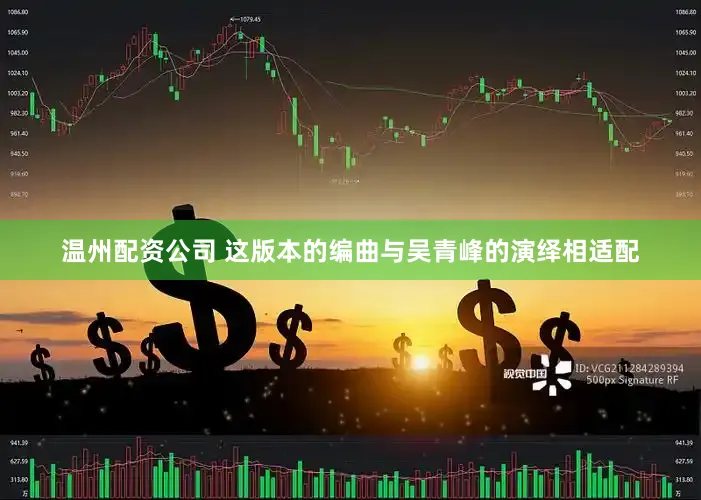 温州配资公司 这版本的编曲与吴青峰的演绎相适配