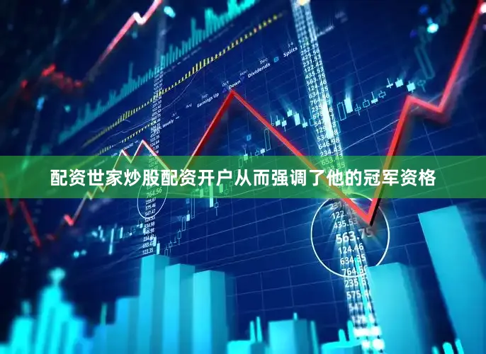 配资世家炒股配资开户从而强调了他的冠军资格