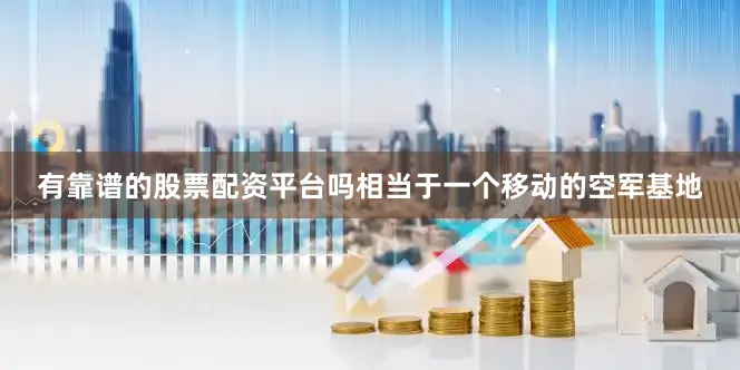 有靠谱的股票配资平台吗相当于一个移动的空军基地