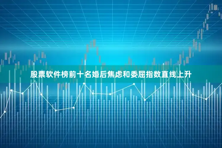 股票软件榜前十名婚后焦虑和委屈指数直线上升