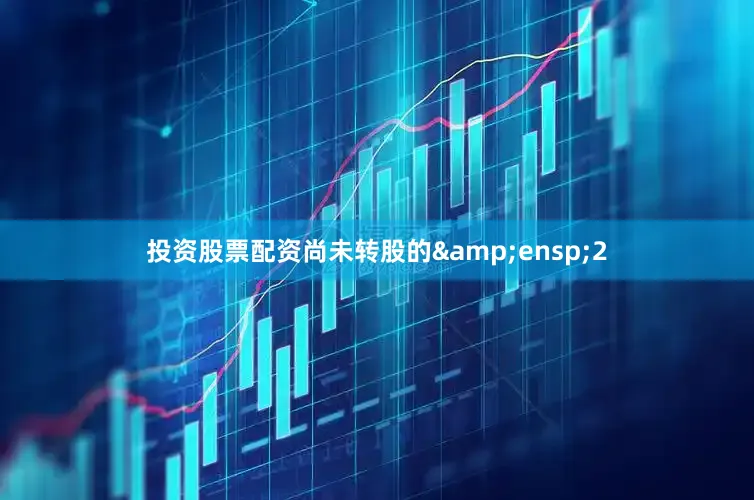 投资股票配资尚未转股的&ensp;2